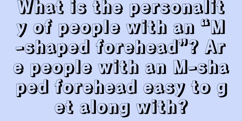 What is the personality of people with an “M-shaped forehead”? Are people with an M-shaped forehead easy to get along with?