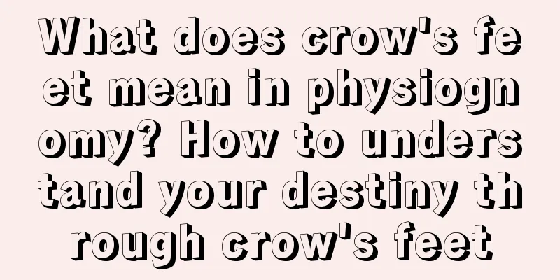 What does crow's feet mean in physiognomy? How to understand your destiny through crow's feet