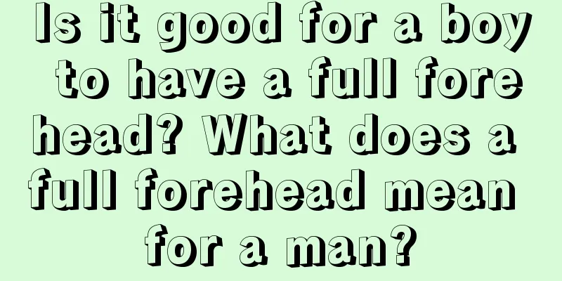 Is it good for a boy to have a full forehead? What does a full forehead mean for a man?