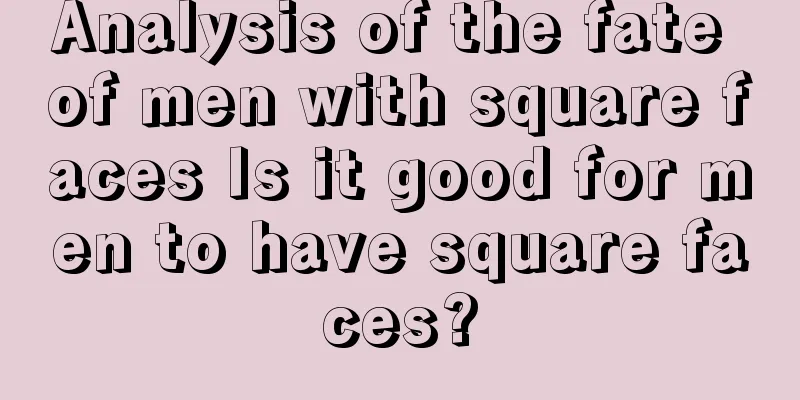 Analysis of the fate of men with square faces Is it good for men to have square faces?