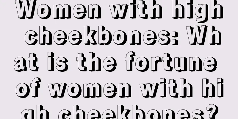 Women with high cheekbones: What is the fortune of women with high cheekbones?