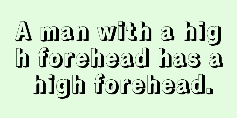 A man with a high forehead has a high forehead.