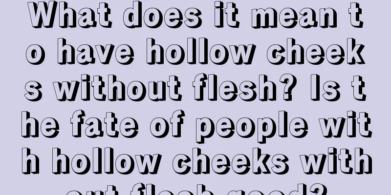 What does it mean to have hollow cheeks without flesh? Is the fate of people with hollow cheeks without flesh good?
