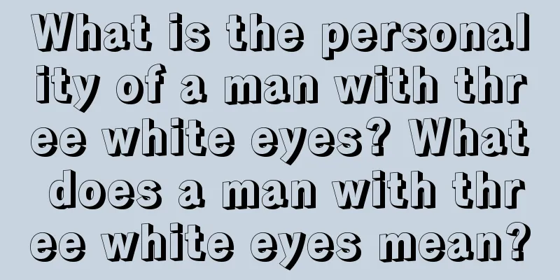 What is the personality of a man with three white eyes? What does a man with three white eyes mean?