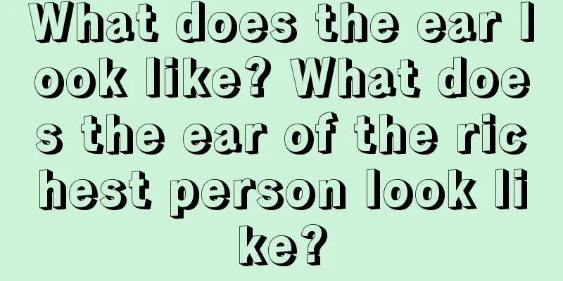 What does the ear look like? What does the ear of the richest person look like?