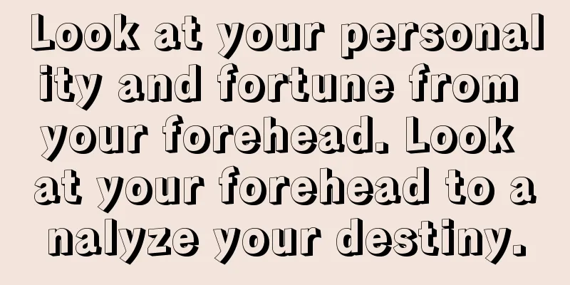 Look at your personality and fortune from your forehead. Look at your forehead to analyze your destiny.