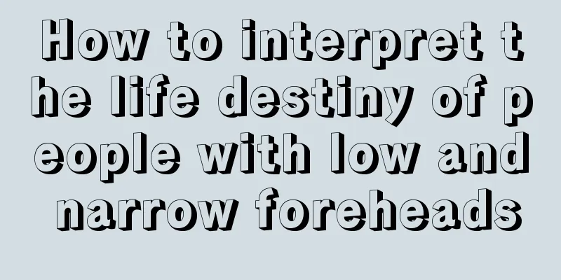 How to interpret the life destiny of people with low and narrow foreheads