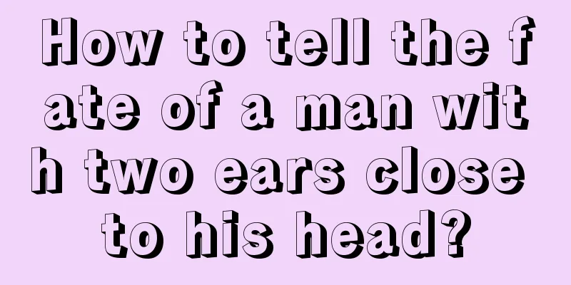 How to tell the fate of a man with two ears close to his head?