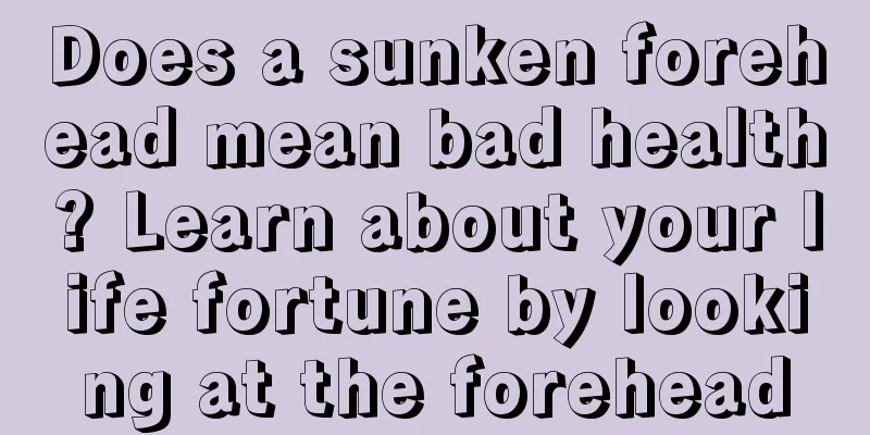 Does a sunken forehead mean bad health? Learn about your life fortune by looking at the forehead