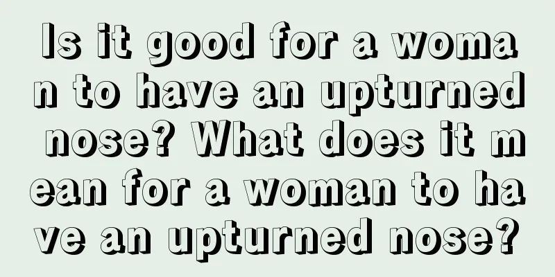 Is it good for a woman to have an upturned nose? What does it mean for a woman to have an upturned nose?