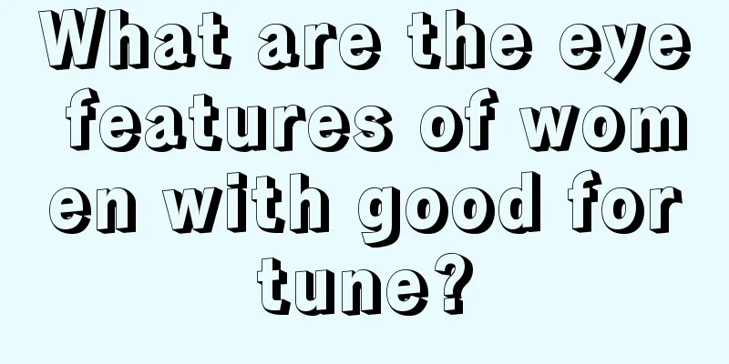 What are the eye features of women with good fortune?