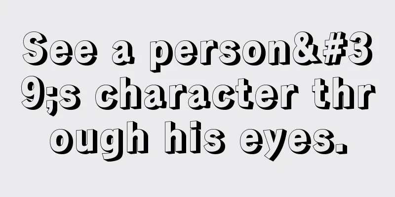 See a person's character through his eyes.