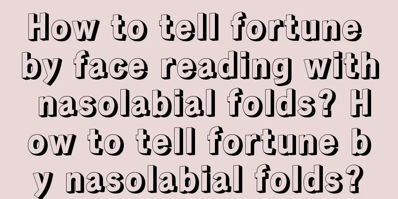 How to tell fortune by face reading with nasolabial folds? How to tell fortune by nasolabial folds?