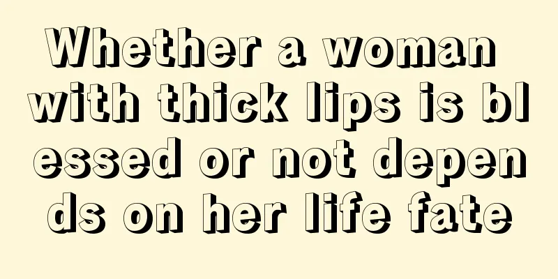 Whether a woman with thick lips is blessed or not depends on her life fate