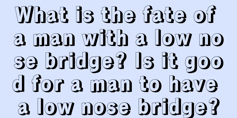 What is the fate of a man with a low nose bridge? Is it good for a man to have a low nose bridge?