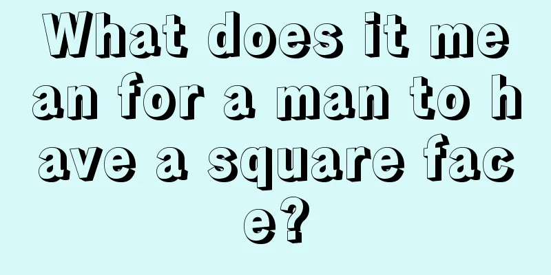 What does it mean for a man to have a square face?