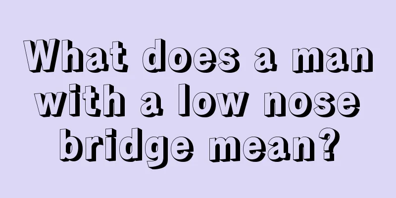 What does a man with a low nose bridge mean?