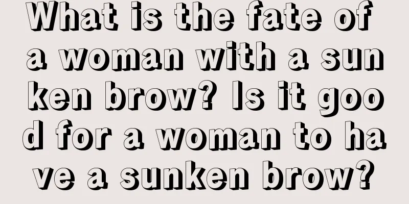 What is the fate of a woman with a sunken brow? Is it good for a woman to have a sunken brow?