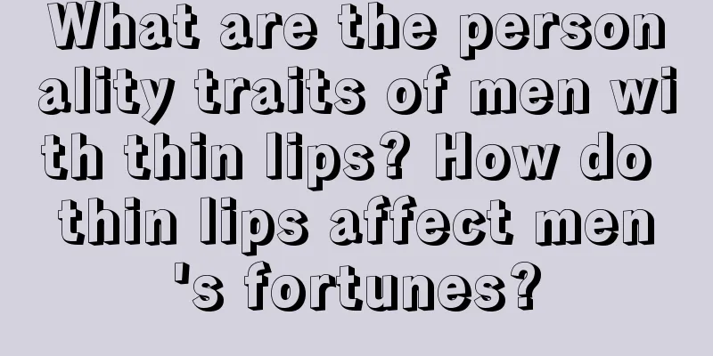 What are the personality traits of men with thin lips? How do thin lips affect men's fortunes?