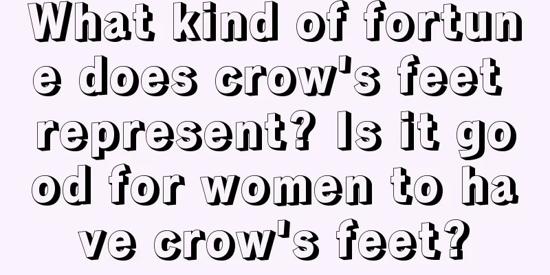What kind of fortune does crow's feet represent? Is it good for women to have crow's feet?