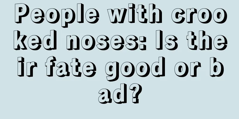People with crooked noses: Is their fate good or bad?