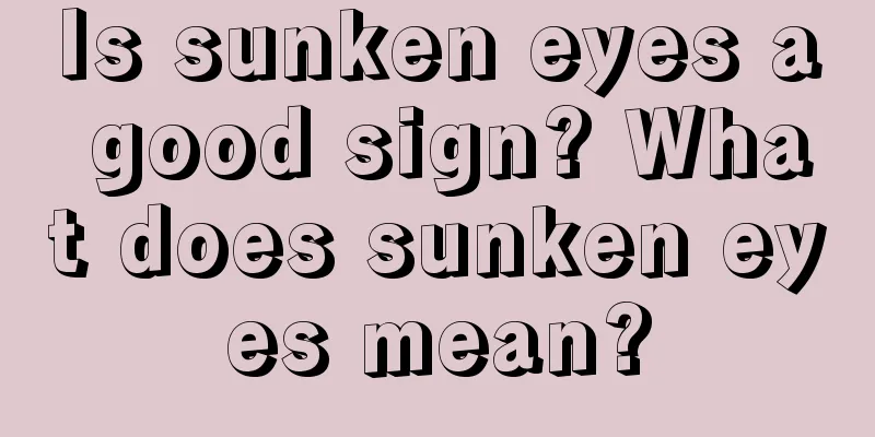 Is sunken eyes a good sign? What does sunken eyes mean?