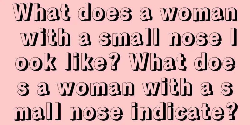 What does a woman with a small nose look like? What does a woman with a small nose indicate?