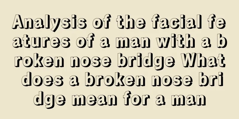 Analysis of the facial features of a man with a broken nose bridge What does a broken nose bridge mean for a man