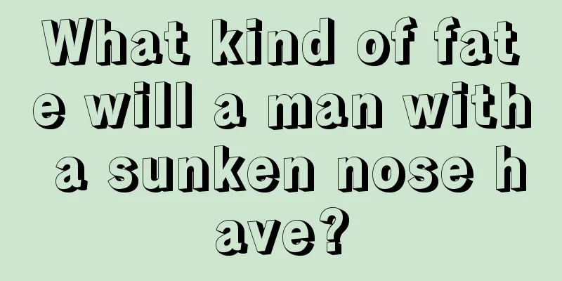 What kind of fate will a man with a sunken nose have?