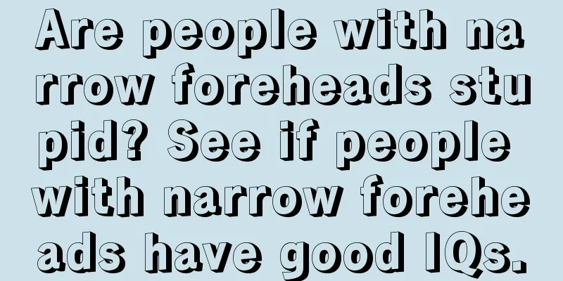 Are people with narrow foreheads stupid? See if people with narrow foreheads have good IQs.