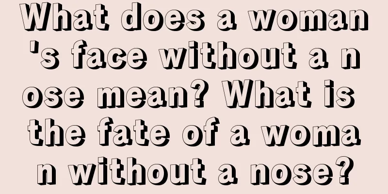 What does a woman's face without a nose mean? What is the fate of a woman without a nose?