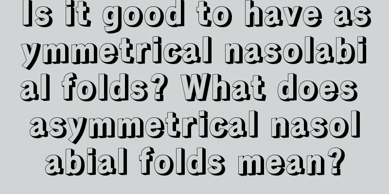 Is it good to have asymmetrical nasolabial folds? What does asymmetrical nasolabial folds mean?