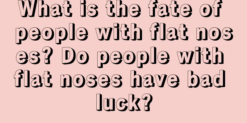 What is the fate of people with flat noses? Do people with flat noses have bad luck?