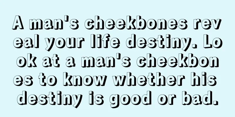 A man's cheekbones reveal your life destiny. Look at a man's cheekbones to know whether his destiny is good or bad.
