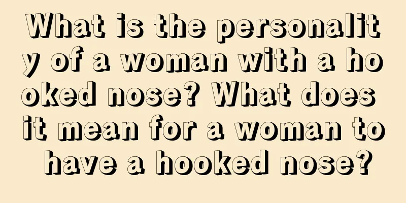 What is the personality of a woman with a hooked nose? What does it mean for a woman to have a hooked nose?