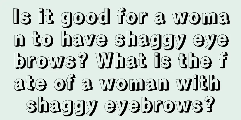 Is it good for a woman to have shaggy eyebrows? What is the fate of a woman with shaggy eyebrows?