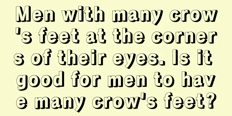 Men with many crow's feet at the corners of their eyes. Is it good for men to have many crow's feet?