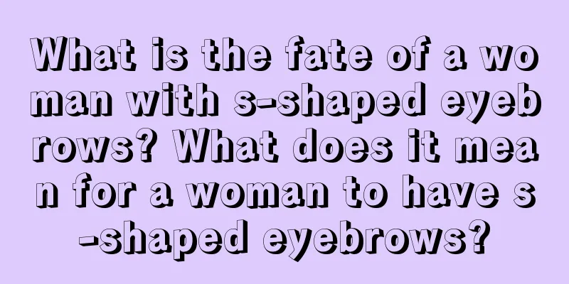 What is the fate of a woman with s-shaped eyebrows? What does it mean for a woman to have s-shaped eyebrows?