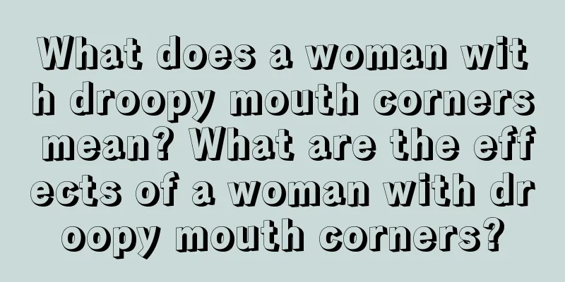 What does a woman with droopy mouth corners mean? What are the effects of a woman with droopy mouth corners?