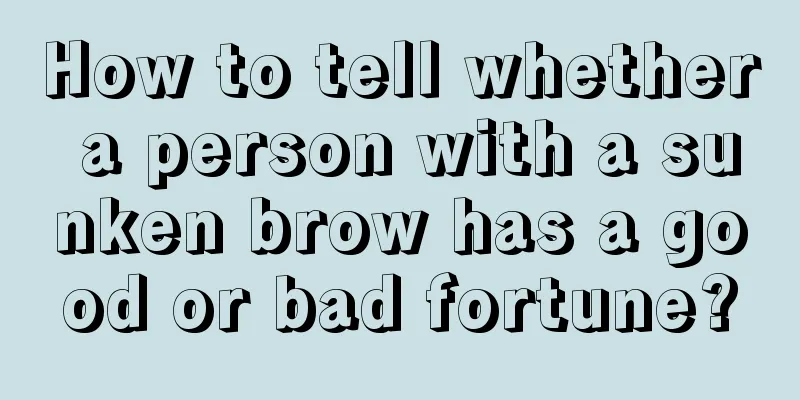How to tell whether a person with a sunken brow has a good or bad fortune?