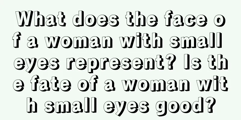 What does the face of a woman with small eyes represent? Is the fate of a woman with small eyes good?