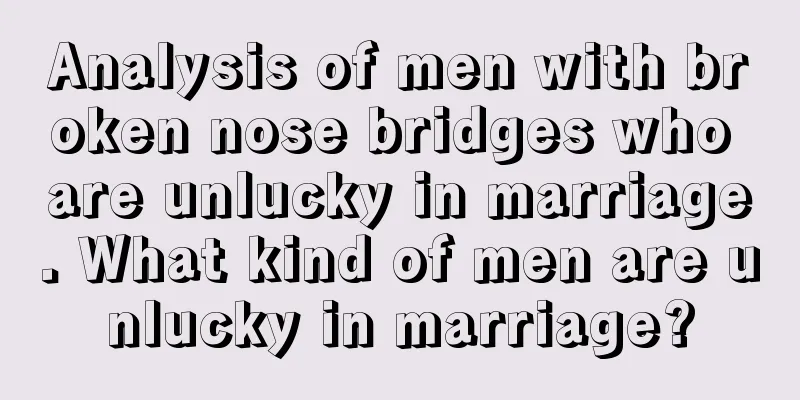 Analysis of men with broken nose bridges who are unlucky in marriage. What kind of men are unlucky in marriage?
