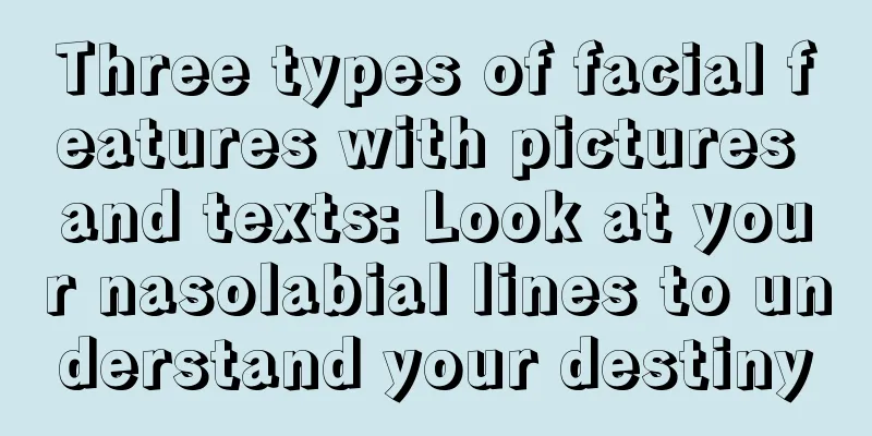 Three types of facial features with pictures and texts: Look at your nasolabial lines to understand your destiny