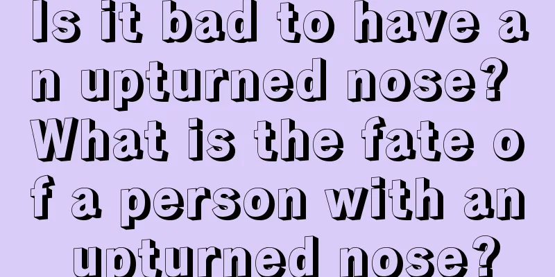 Is it bad to have an upturned nose? What is the fate of a person with an upturned nose?