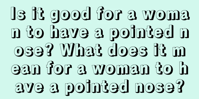 Is it good for a woman to have a pointed nose? What does it mean for a woman to have a pointed nose?