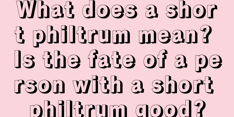 What does a short philtrum mean? Is the fate of a person with a short philtrum good?