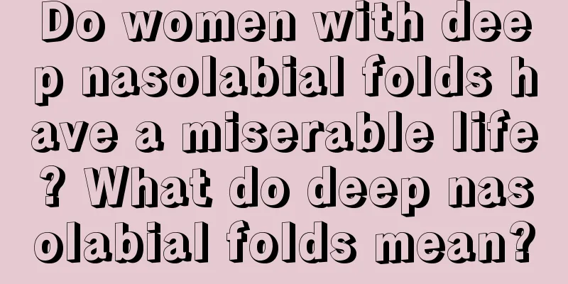 Do women with deep nasolabial folds have a miserable life? What do deep nasolabial folds mean?