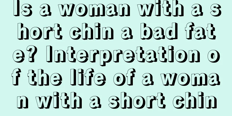 Is a woman with a short chin a bad fate? Interpretation of the life of a woman with a short chin