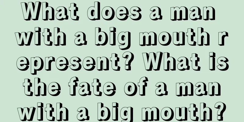 What does a man with a big mouth represent? What is the fate of a man with a big mouth?