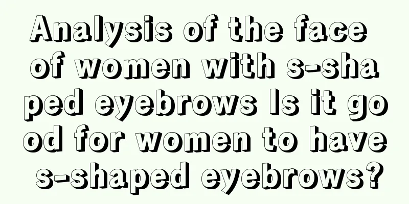Analysis of the face of women with s-shaped eyebrows Is it good for women to have s-shaped eyebrows?